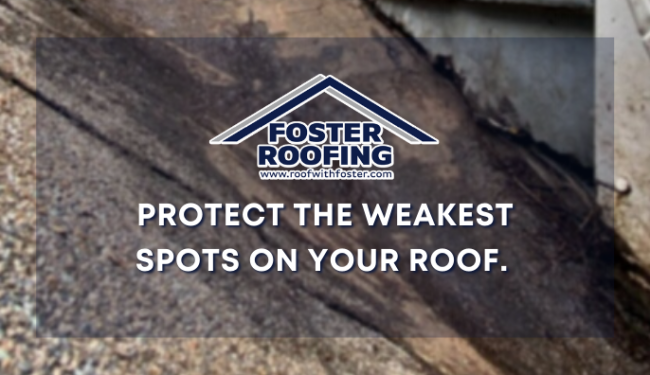 Educate Yourself On The Weakest Spots On Your Roof Foster Roofing